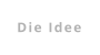 Die Idee