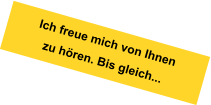 Ich freue mich von Ihnen zu hören. Bis gleich...